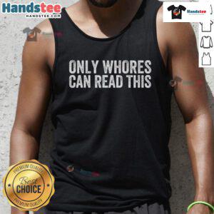 Alt Text: Funny Only Whores Can Read This Tank Top design featuring bold text on a stylish tank for humorous fashion lovers.