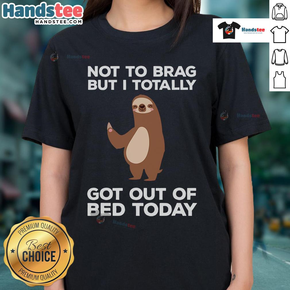 Funny sloth graphic on a ladies tee, featuring the phrase Not to brag, but I totally got out of bed today!