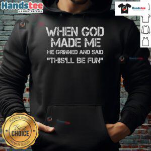 Funny hoodie with 'When God Made Me He Grinned And Said This'll Be Fun' design, perfect for casual and humorous fashion.