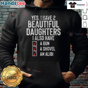 Funny sarcastic dad hoodie saying 'Yes, I have 2 beautiful daughters' perfect for proud fathers and humor lovers.