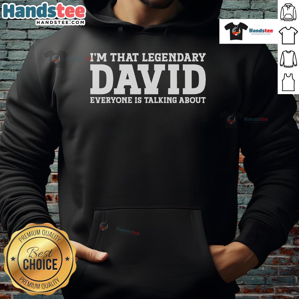 Good Im That Legendary David Everyone Is Talking About Hoodie in stylish black with bold graphic design.