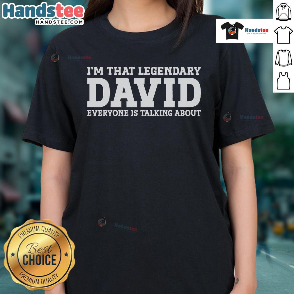 Good Im That Legendary David Everyone Is Talking About Ladies Tee in stylish design, perfect for casual wear.