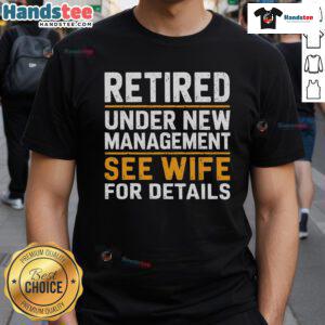 Good Retired Under New Management T-Shirt featuring humorous design, perfect for retirees and gift ideas for wives.