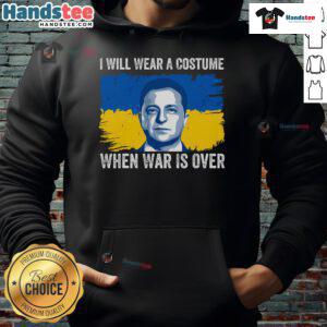Hot I Will Wear A Costume When War Is Over Zelensky Ukraine Hoodie showcasing support for Ukraine's resilience and style.