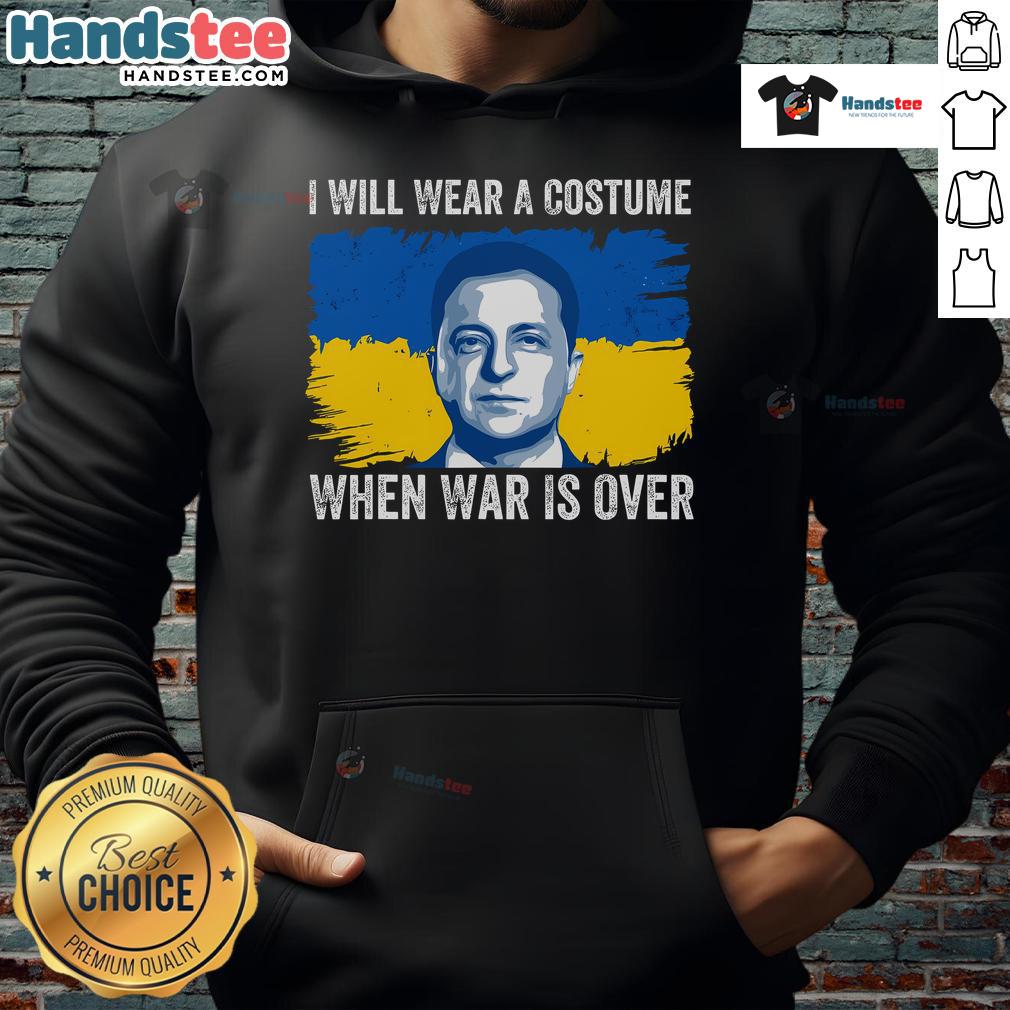 Hot I Will Wear A Costume When War Is Over Zelensky Ukraine Hoodie showcasing support for Ukraine's resilience and style.