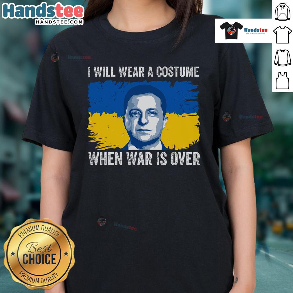 Hot I Will Wear A Costume When War Is Over Zelensky Ukraine Ladies Tee featuring a bold graphic design and vibrant colors.