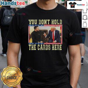 Hot You Don't Hold The Cards Here Trump Zelensky T-Shirt featuring bold graphic design and striking colors.