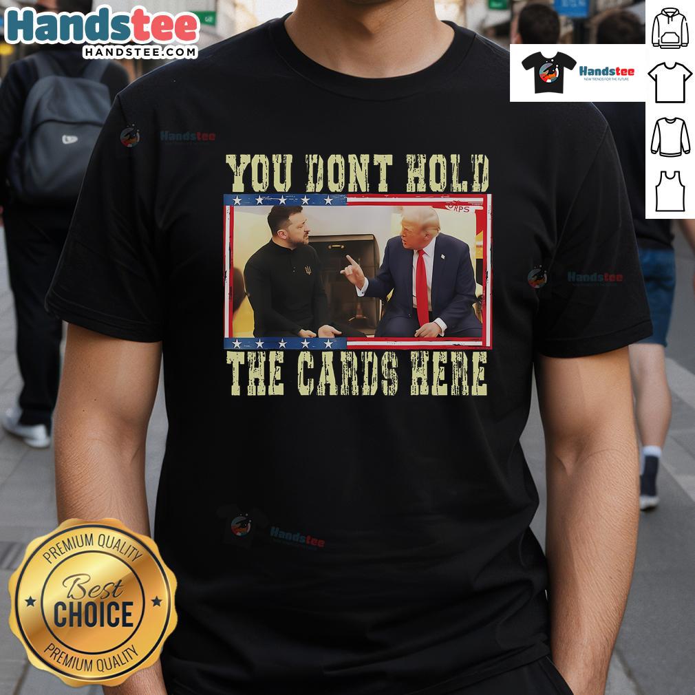 Hot You Don't Hold The Cards Here Trump Zelensky T-Shirt featuring bold graphic design and striking colors.