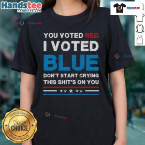 Alt Text: Hot You Voted Red I Voted Blue Don't Start Crying Tee for Democrat Ladies - bold political statement shirt.