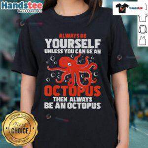 Funny ladies' tee featuring 'Always Be Yourself' octopus quote, perfect for ocean lovers and unique fashion enthusiasts.