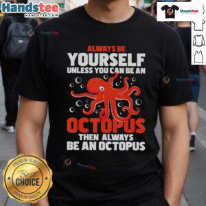 Funny 'Always Be Yourself Unless You Can Be An Octopus' T-Shirt showcasing a colorful octopus design for quirky fashion lovers.