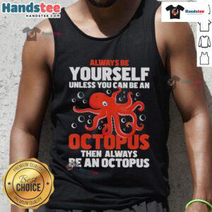 Funny tank top design: 'Always Be Yourself Unless You Can Be An Octopus' featuring a colorful octopus graphic.