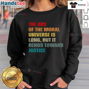 Cozy sweatshirt featuring the phrase The Arc of the Moral Universe is Long but Bends Toward Justice for social justice advocates.