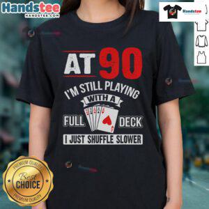 Nice at 90, I'm still playing with a full deck - Birthday ladies tee featuring a fun card design.