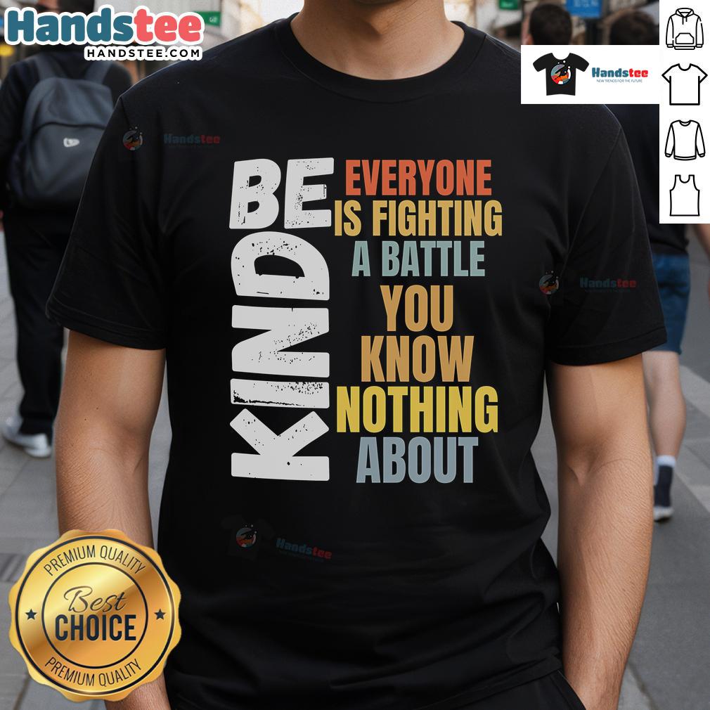 Nice Be Kind T-Shirt with inspirational quote about empathy, reminding us everyone is fighting a battle unseen.