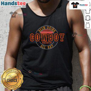 Country cowboy tank top with 'Been Doing Cowboy Stuff All Day' graphic, perfect for Western enthusiasts and casual wear.