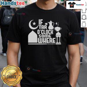 Nice If Tar O Clock Somewhere Ramadan T-Shirt featuring festive design for celebrating Ramadan in style.