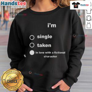 Alt Text: Nice I'm Single Taken in Love with a Fictional Character sweatshirt design in a stylish, cozy setting.