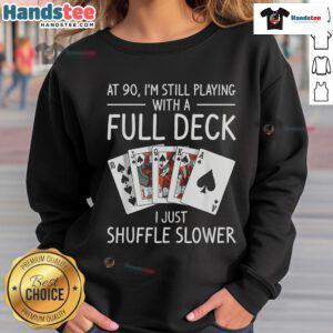 Alt Text: 90th birthday sweatshirt featuring 'Nice I'm Still Playing with a Full Deck' design, perfect for celebrating milestones.