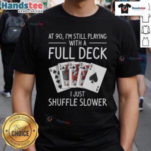 90th Birthday T-Shirt featuring 'Nice I'M Still Playing With A Full Deck' design, perfect for celebrating a milestone birthday.