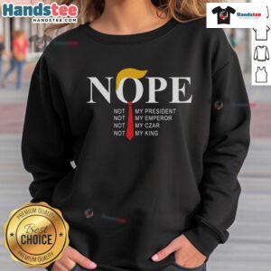 Nice Nope Not My President King Trump Sweatshirt featuring bold text, perfect for political statement apparel.