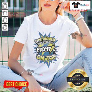 Nice The World Looks Better With Electric On Top Ladies Tee, featuring a stylish design for eco-conscious fashion lovers.