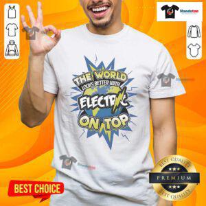Nice The World Looks Better With Electric On Top T-Shirt featuring vibrant graphic design and stylish fit for casual wear.