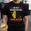 Alt Text: Official Autism Awareness I'm Not Misbehaving, I Have Autism T-Shirt, promoting understanding and acceptance of autism.
