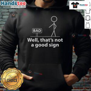 Alt Text: Funny stickman hoodie featuring the phrase Well That's Not A Good Sign for an official bad sign design.