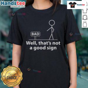 Funny stickman illustration on a ladies tee with the text Well, that's not a good sign for a humorous touch.
