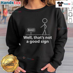 Funny stickman graphic on an Official Bad Sign sweatshirt, featuring the phrase Well Thats Not A Good Sign.