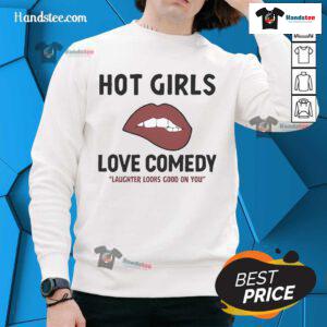 Official Hot Girls Love Comedy sweatshirt featuring a stylish design promoting laughter and fun fashion.