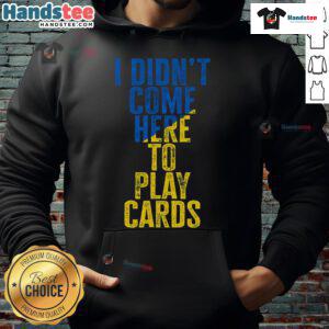 Official I Didn't Come Here To Play Cards hoodie featuring Zelensky, Ukraine, perfect for supporters and fashion enthusiasts.