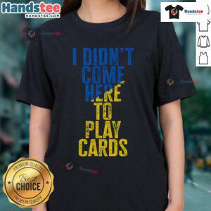 Official 'I Didn't Come Here to Play Cards' Zelensky Ukraine Ladies Tee featuring bold graphic design for supporters.
