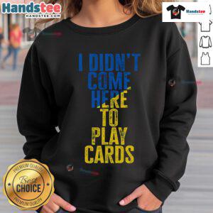 Official I Didn't Come Here To Play Cards Zelensky Ukraine Sweatshirt featuring bold text and stylish design for fans.