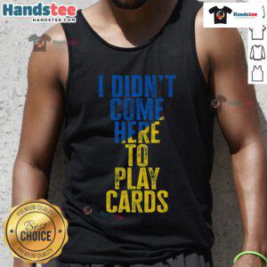 Official I Didn't Come Here to Play Cards Zelensky Ukraine Tank Top featuring bold graphic design and vibrant colors.