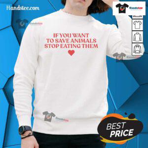 Official 'If You Want to Save Animals, Stop Eating Them' Sweatshirt featuring bold text on a cozy fabric background.