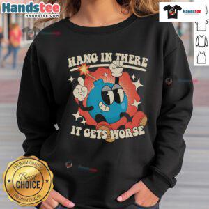Funny Hang In There It Gets Worse Boom Sweatshirt featuring a humorous design perfect for casual wear and gifts.