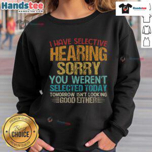 Alt Text: Funny 'I Have Selective Hearing' sweatshirt design with humorous text about not being selected today.