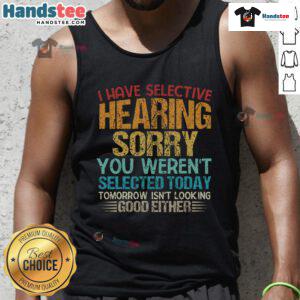Funny tank top featuring 'I Have Selective Hearing, You Weren't Selected Today' design, perfect for casual wear.