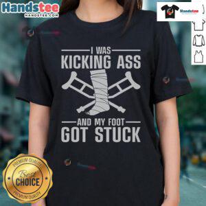 Alt Text: Funny ladies tee featuring 'I Was Kicking Ass' design, perfect for those recovering from broken leg or knee surgery.