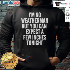Funny hoodie with 'I'm no weatherman, but expect a few inches tonight' slogan, perfect for casual wear and humor lovers.