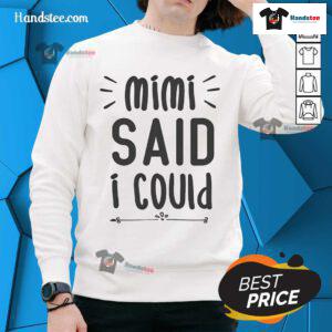 Funny Mimi said I could grandparent sweatshirt featuring playful text design, perfect for proud grandparents.
