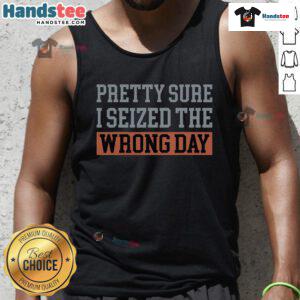 Funny tank top with 'Pretty Sure I Seized The Wrong Day' graphic, ideal for casual wear and making a statement.