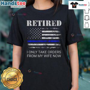 Funny retired police tee featuring 'I Only Take Orders From My Wife' design for cop retirement humor.