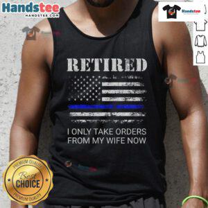 Alt Text: Funny retired police tank top featuring I Only Take Orders From My Wife slogan for humorous cop retirement gifts.