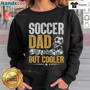 Alt Text: Funny Soccer Dad sweatshirt featuring a humorous design, showcasing the phrase Like a Normal Dad, But Cooler.