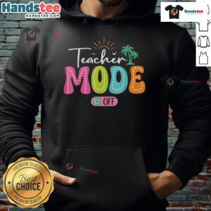 Funny Teacher Mode Off hoodie for the last day of school, celebrating summer break with humor and style.