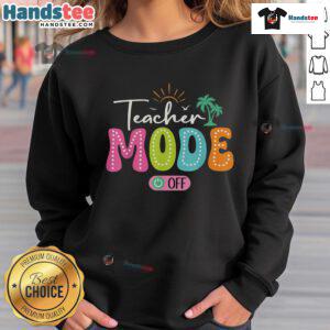 Funny Teacher Mode Off sweatshirt for the last day of school, perfect for summer break celebrations.