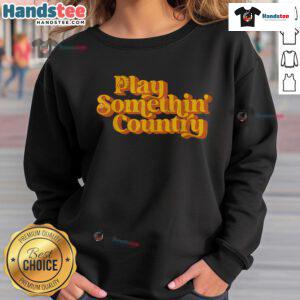 Funny vintage play something country music saying sweatshirt featuring a playful design and retro style.